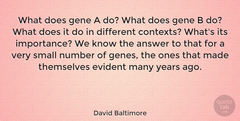 David Baltimore Quote About Small Numbers, Years, Different: What Does Gene A Do...
