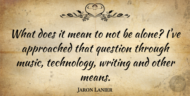 Jaron Lanier Quote About Mean, Writing, Technology: What Does It Mean To...