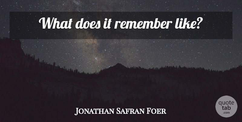 Jonathan Safran Foer Quote About Doe, Remember: What Does It Remember Like...