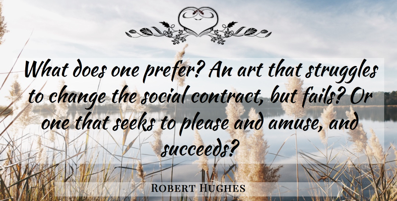 Robert Hughes Quote About Art, Struggle, Doe: What Does One Prefer An...