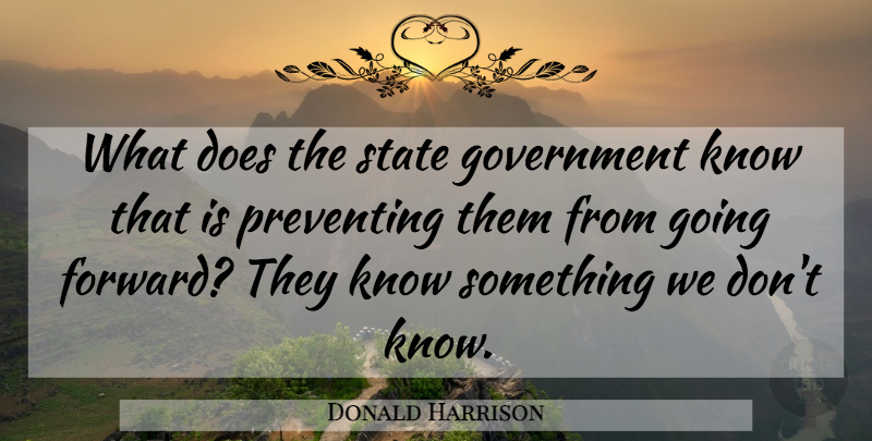 Donald Harrison Quote About Government, Preventing, State: What Does The State Government...