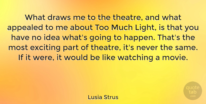 Lusia Strus Quote About Ideas, Light, Theatre: What Draws Me To The...