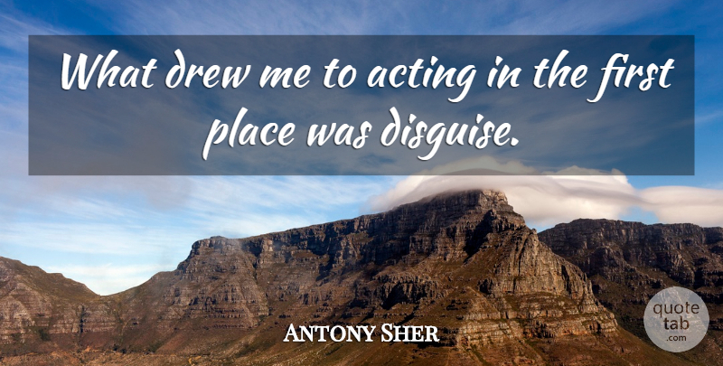 Antony Sher Quote About Acting, Firsts, Disguise: What Drew Me To Acting...
