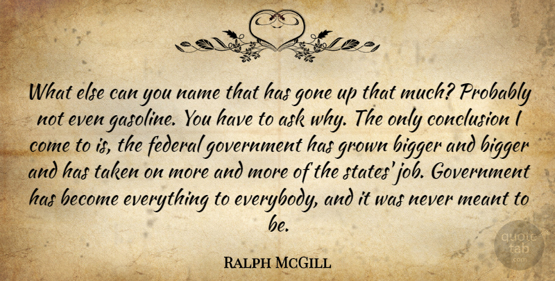 Ralph McGill Quote About Ask, Bigger, Conclusion, Federal, Gone: What Else Can You Name...