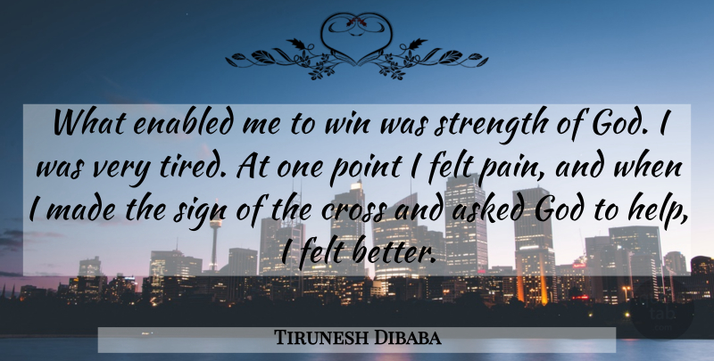 Tirunesh Dibaba Quote About Asked, Cross, Felt, God, Point: What Enabled Me To Win...