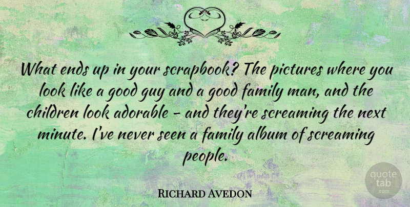 Richard Avedon Quote About Adorable, Album, Children, Ends, Family: What Ends Up In Your...