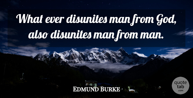 Edmund Burke Quote About God, Men, Unity: What Ever Disunites Man From...