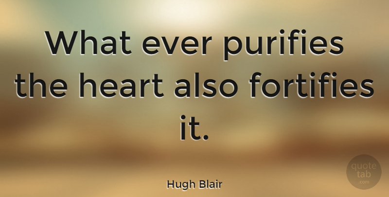 Hugh Blair Quote About Heart: What Ever Purifies The Heart...