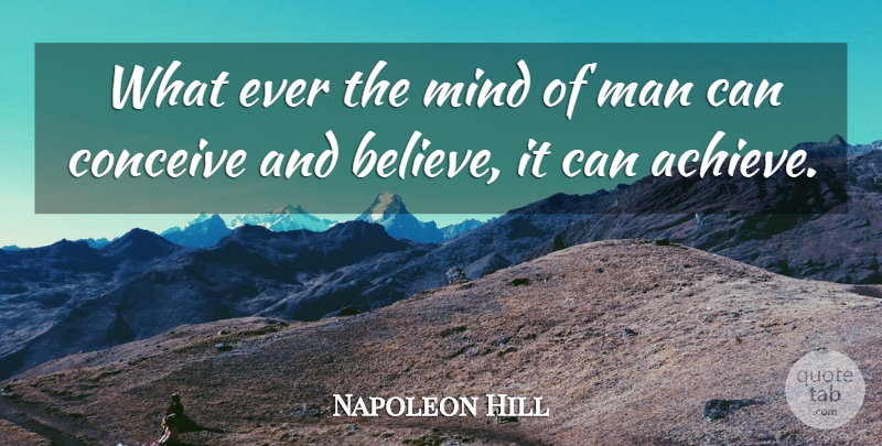Napoleon Hill Quote About Conceive, Man, Mind: What Ever The Mind Of...