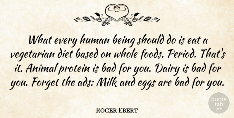 Roger Ebert Quote About Animal, Vegetarian Diet, Eggs: What Every Human Being Should...