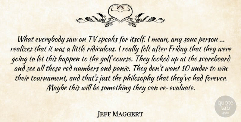 Jeff Maggert Quote About Everybody, Felt, Friday, Golf, Happen: What Everybody Saw On Tv...