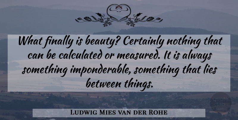Ludwig Mies van der Rohe Quote About Beauty, Certainly, Lies: What Finally Is Beauty Certainly...