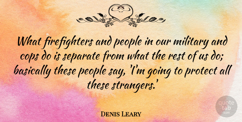 Denis Leary Quote About Military, Firefighter, People: What Firefighters And People In...
