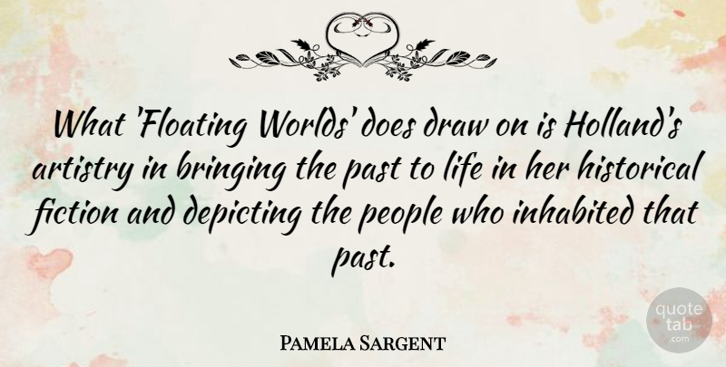 Pamela Sargent Quote About Artistry, Bringing, Draw, Historical, Inhabited: What Floating Worlds Does Draw...