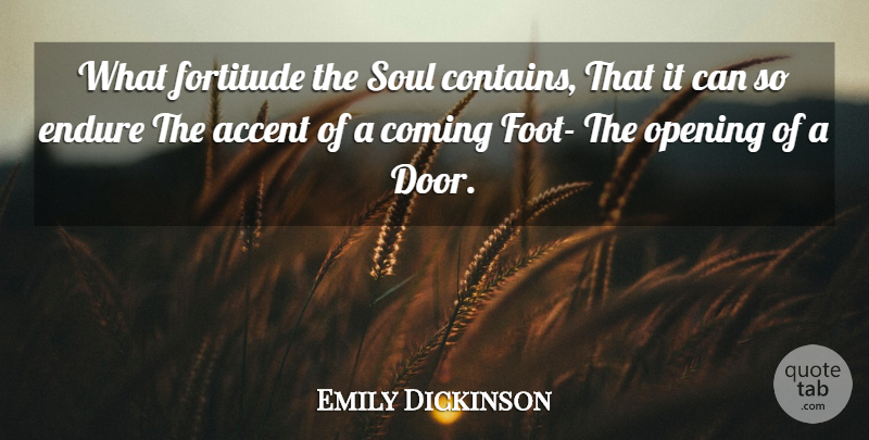 Emily Dickinson Quote About Feet, Doors, Soul: What Fortitude The Soul Contains...