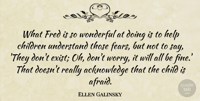 Ellen Galinsky Quote About Child, Children, Fred, Help, Understand: What Fred Is So Wonderful...