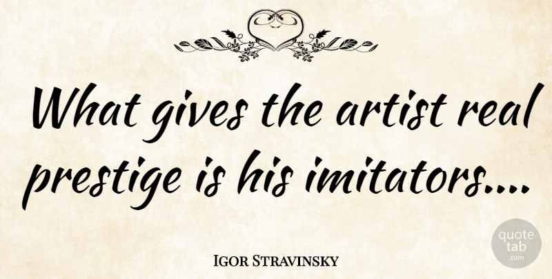 Igor Stravinsky Quote About Real, Artist, Giving: What Gives The Artist Real...