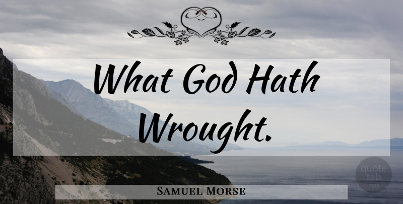 Samuel Morse Quote About God: What God Hath Wrought...