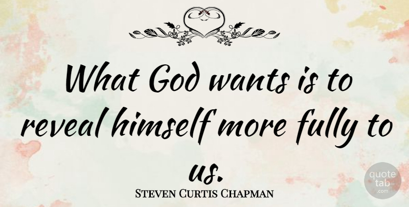Steven Curtis Chapman Quote About Want: What God Wants Is To...