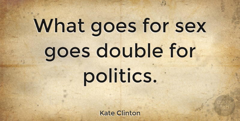 Kate Clinton Quote About Sex, Double Standard: What Goes For Sex Goes...