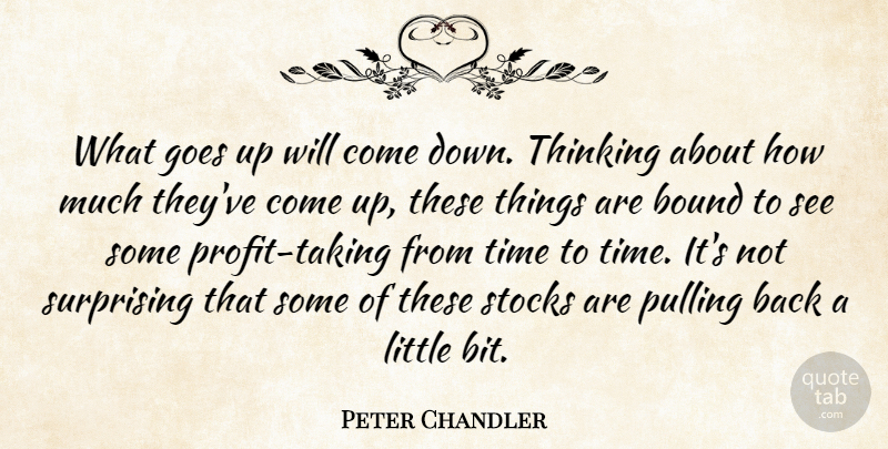Peter Chandler Quote About Bound, Goes, Pulling, Stocks, Surprising: What Goes Up Will Come...