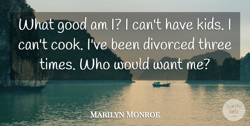 Marilyn Monroe Quote About Kids, Three, Want: What Good Am I I...