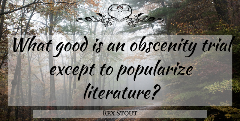 Rex Stout Quote About Literature, Trials, Obscenity: What Good Is An Obscenity...