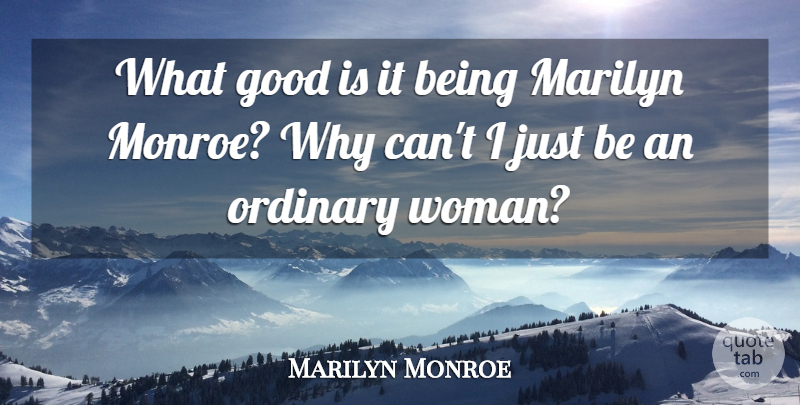 Marilyn Monroe Quote About Ordinary: What Good Is It Being...