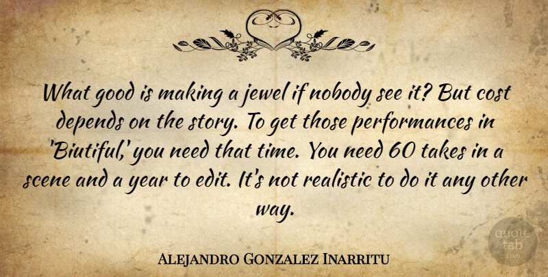 Alejandro Gonzalez Inarritu Quote About Cost, Depends, Good, Jewel, Nobody: What Good Is Making A...