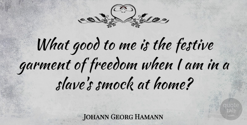 Johann Georg Hamann Quote About Home, Slave, Garments: What Good To Me Is...