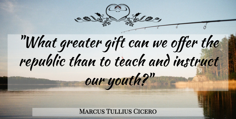 Marcus Tullius Cicero Quote About Education, Republic, Youth: What Greater Gift Can We...