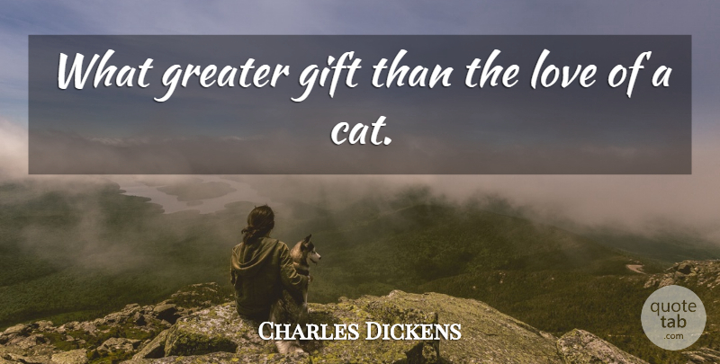 Charles Dickens Quote About Cat, Animal, Humanity: What Greater Gift Than The...