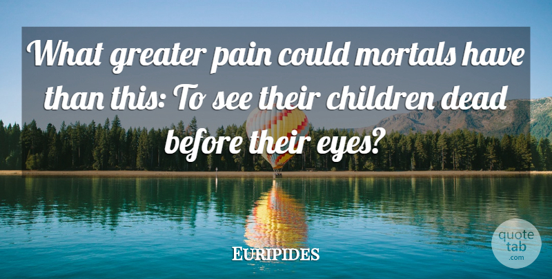 Euripides Quote About Pain, Children, Eye: What Greater Pain Could Mortals...