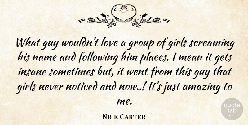 Nick Carter Quote About Amazing, Following, Gets, Girls, Group: What Guy Wouldnt Love A...
