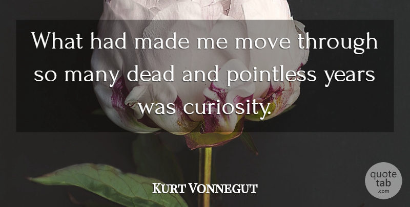 Kurt Vonnegut Quote About Moving, Years, Curiosity: What Had Made Me Move...