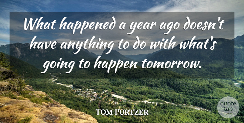 Tom Purtzer Quote About Happened, Year: What Happened A Year Ago...