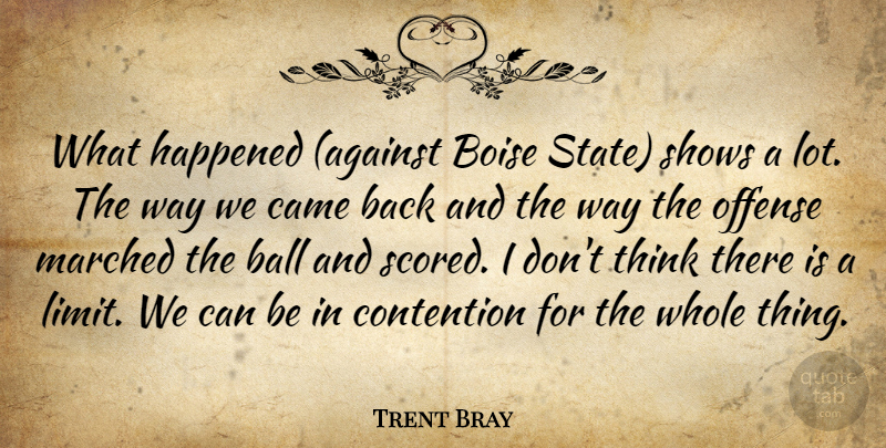 Trent Bray Quote About Ball, Came, Contention, Happened, Offense: What Happened Against Boise State...