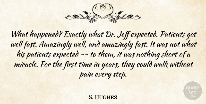 S. Hughes Quote About Amazingly, Exactly, Expected, Jeff, Pain: What Happened Exactly What Dr...