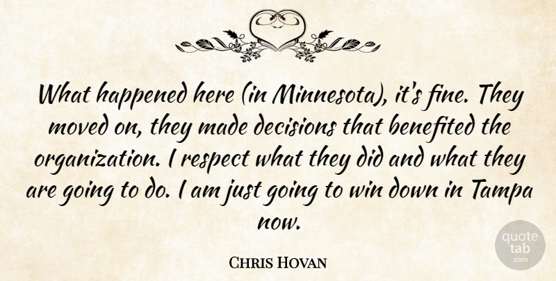 Chris Hovan Quote About Decisions, Happened, Moved, Respect, Tampa: What Happened Here In Minnesota...