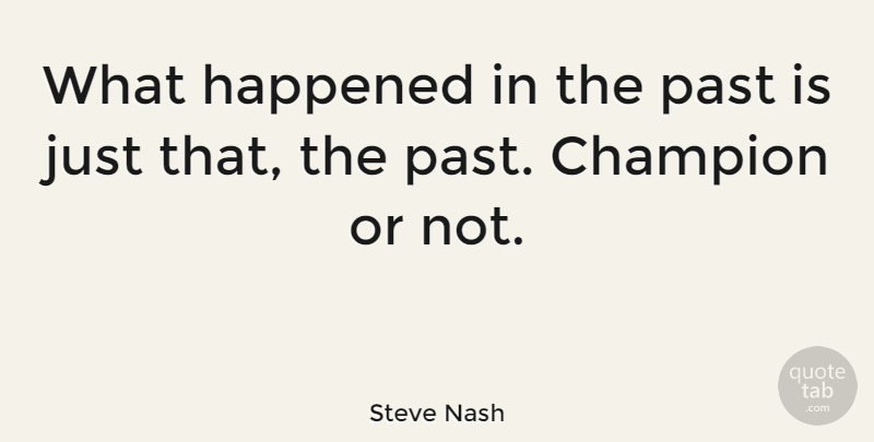 Steve Nash Quote About Basketball, Past, Champion: What Happened In The Past...