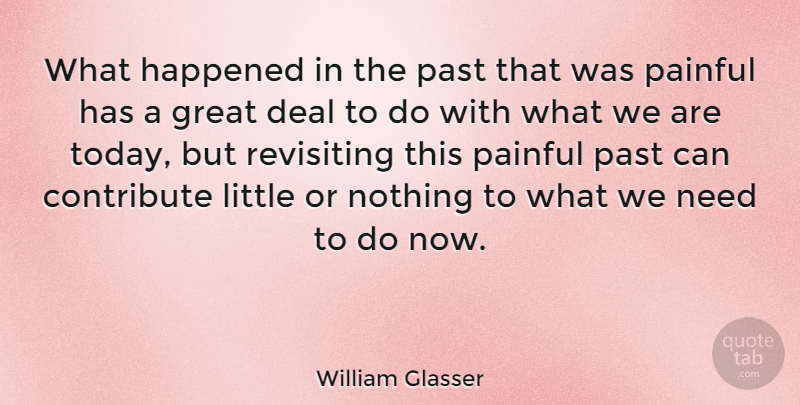 William Glasser Quote About Past, Littles, Today: What Happened In The Past...