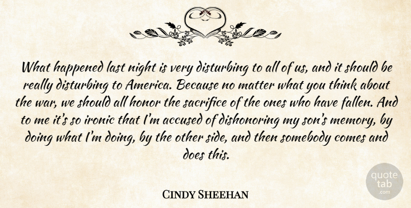 Cindy Sheehan Quote About Accused, Disturbing, Happened, Honor, Ironic: What Happened Last Night Is...