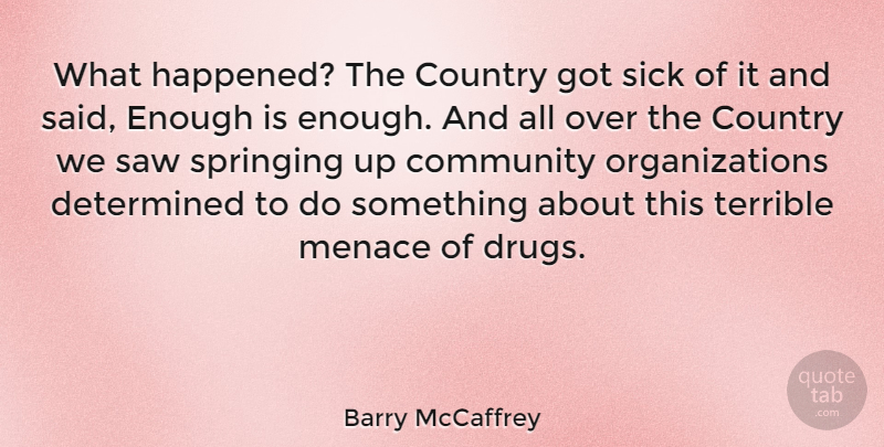Barry McCaffrey Quote About Country, Menace, Saw, Terrible: What Happened The Country Got...