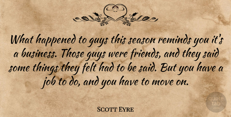 Scott Eyre Quote About Felt, Guys, Happened, Job, Move: What Happened To Guys This...