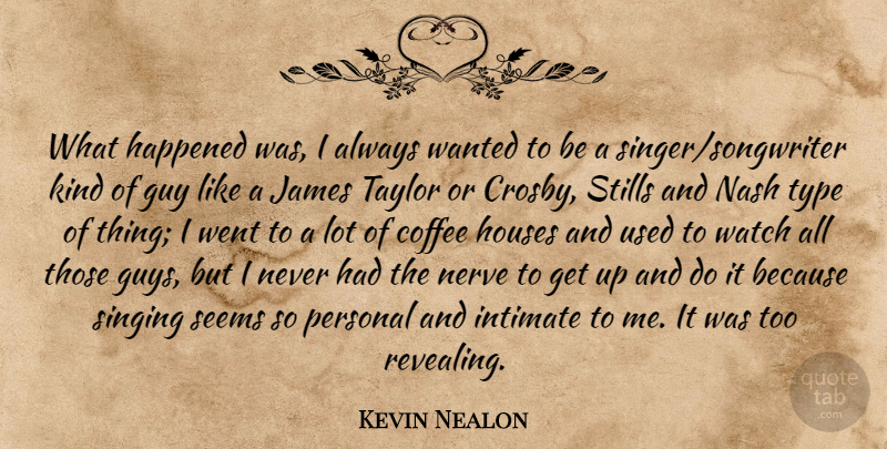 Kevin Nealon Quote About Guy, Happened, Houses, Intimate, James: What Happened Was I Always...