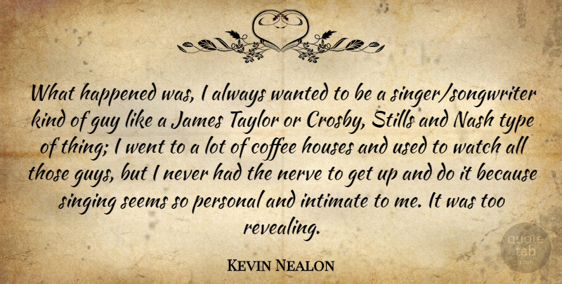 Kevin Nealon Quote About Coffee, House, Guy: What Happened Was I Always...