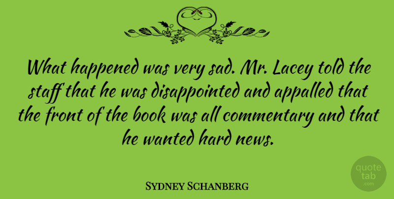 Sydney Schanberg Quote About American Journalist, Appalled, Commentary, Front, Happened: What Happened Was Very Sad...