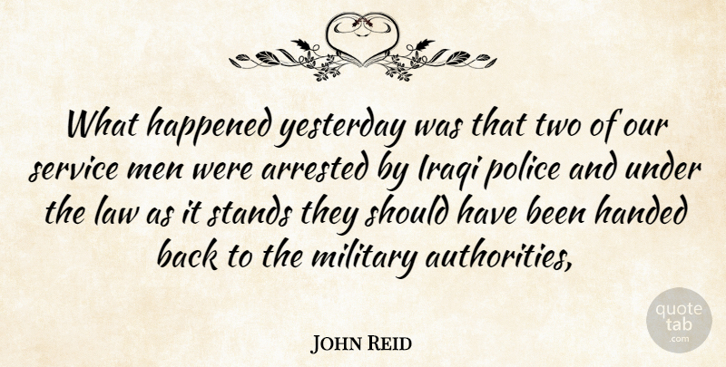 John Reid Quote About Arrested, Handed, Happened, Iraqi, Law: What Happened Yesterday Was That...