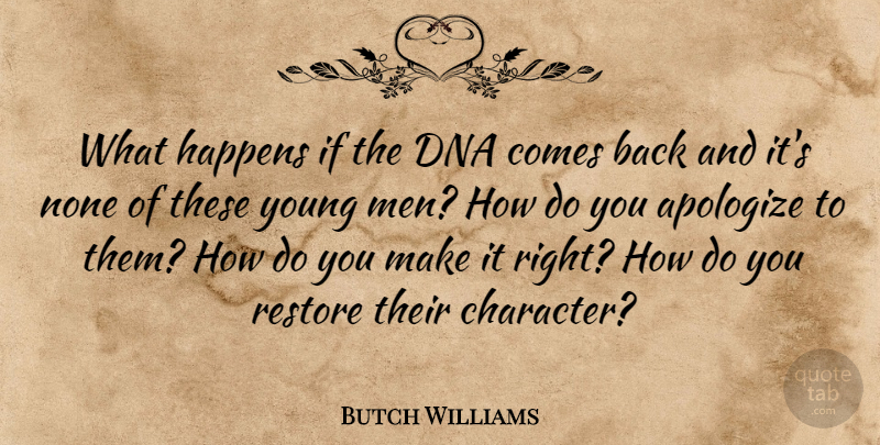 Butch Williams Quote About Apologize, Dna, Happens, Men, None: What Happens If The Dna...