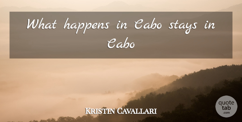 Kristin Cavallari Quote About Cabo, Happens: What Happens In Cabo Stays...